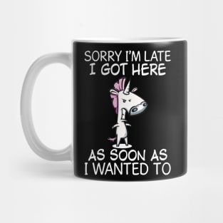 Sorry I Am Late I Got Here As Soon As Unicorn  Funny Unicorn T Shirts Mug